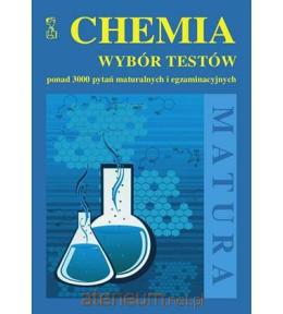 Chemia. Wybór testów ponad 3000 pytań maturalnych i egzaminacyjnych