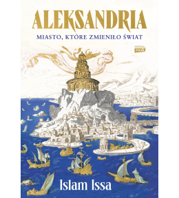Aleksandria. Miasto, które zmieniło świat - Islam Issa ---uszkodzona okładka---