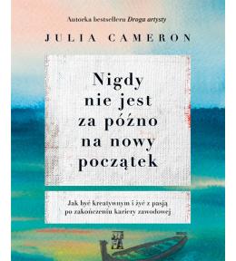 Nigdy nie jest za późno na nowy początek - Julia Cameron ---uszkodzona okładka---