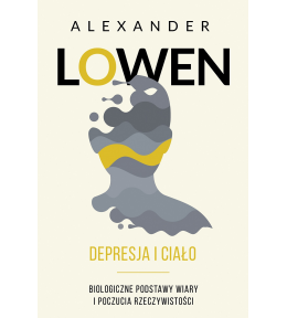 Depresja i ciało. Biologiczne podstawy wiary i poczucia rzeczywistości - Alexander Lowen