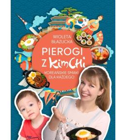 Pierogi z Kimchi. Koreańskie smaki dla każdego - Wioleta Błazucka ---uszkodzona okładka---
